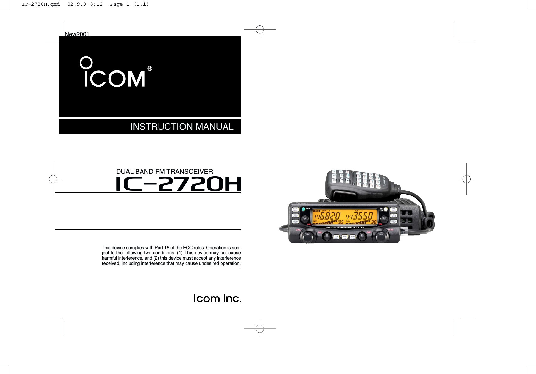 INSTRUCTION MANUALi2720HDUAL BAND FM TRANSCEIVERThis device complies with Part 15 of the FCC rules. Operation is sub-ject to the following two conditions: (1) This device may not causeharmful interference, and (2) this device must accept any interferencereceived, including interference that may cause undesired operation.New2001IC-2720H.qxd  02.9.9 8:12  Page 1 (1,1)
