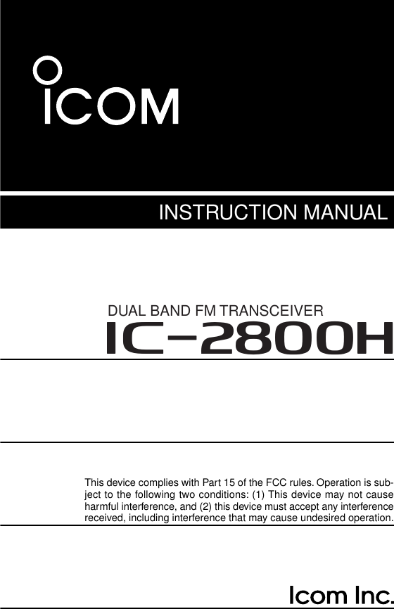 INSTRUCTION MANUALThis device complies with Part 15 of the FCC rules. Operation is sub-ject to the following two conditions: (1) This device may not causeharmful interference, and (2) this device must accept any interferencereceived, including interference that may cause undesired operation.i2800HDUAL BAND FM TRANSCEIVER