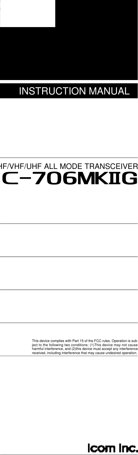 INSTRUCTION MANUALi706MK™GHF/VHF/UHF ALL MODE TRANSCEIVER This device complies with Part 15 of the FCC rules. Operation is sub-ject to the following two conditions: (1)This device may not causeharmful interference, and (2)this device must accept any interferencereceived, including interference that may cause undesired operation.