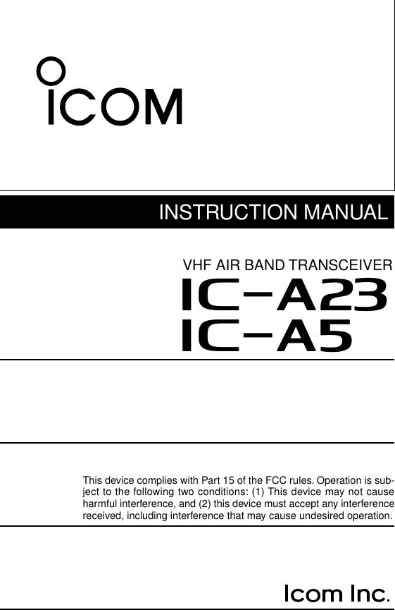 iA23iA5VHF AIR BAND TRANSCEIVERINSTRUCTION MANUALThis device complies with Part 15 of the FCC rules. Operation is sub-ject to the following two conditions: (1) This device may not causeharmful interference, and (2) this device must accept any interferencereceived, including interference that may cause undesired operation.