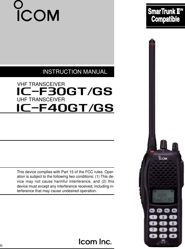 nINSTRUCTION MANUALUHF TRANSCEIVERiF40GT/GSThis device complies with Part 15 of the FCC rules. Oper-ation is subject to the following two conditions: (1) This de-vice may not cause harmful interference, and (2) thisdevice must except any interference received, including in-terference that may cause undesired operation.iF30GT/GSVHF TRANSCEIVER