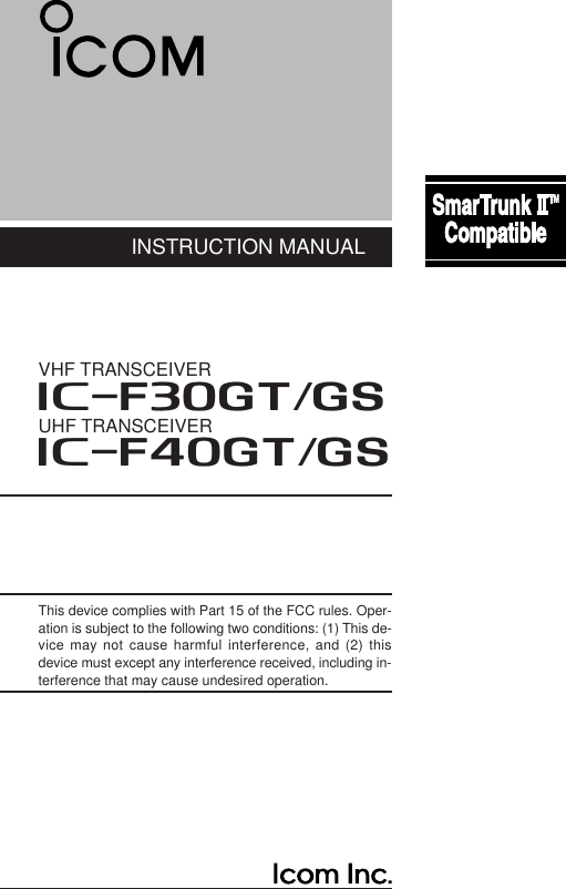 INSTRUCTION MANUALVHF TRANSCEIVERUHF TRANSCEIVERiF40GT/GSiF30GT/GSThis device complies with Part 15 of the FCC rules. Oper-ation is subject to the following two conditions: (1) This de-vice may not cause harmful interference, and (2) thisdevice must except any interference received, including in-terference that may cause undesired operation.