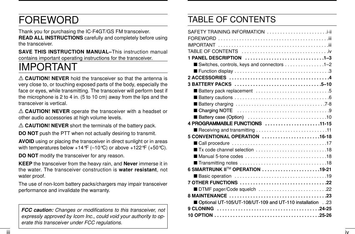 iviiiFOREWORDThank you for purchasing the IC-F4GT/GS FM transceiver. READ ALL INSTRUCTIONS carefully and completely before usingthe transceiver.SAVE THIS INSTRUCTION MANUAL–This instruction manualcontains important operating instructions for the transceiver.IMPORTANTRCAUTION! NEVER hold the transceiver so that the antenna isvery close to, or touching exposed parts of the body, especially theface or eyes, while transmitting. The transceiver will perform best ifthe microphone is 2 to 4 in. (5 to 10 cm) away from the lips and thetransceiver is vertical.RCAUTION! NEVER operate the transceiver with a headset orother audio accessories at high volume levels. RCAUTION! NEVER short the terminals of the battery pack.DO NOT push the PTT when not actually desiring to transmit.AVOID using or placing the transceiver in direct sunlight or in areaswith temperatures below +14°F (–10°C) or above +122°F (+50°C).DO NOT modify the transceiver for any reason.KEEP the transceiver from the heavy rain, and Never immerse it inthe water. The transceiver construction is water resistant, notwater proof.The use of non-Icom battery packs/chargers may impair transceiverperformance and invalidate the warranty.FCC caution: Changes or modiﬁcations to this transceiver, notexpressly approved by Icom Inc., could void your authority to op-erate this transceiver under FCC regulations.TABLE OF CONTENTSSAFETY TRAINING INFORMATION  . . . . . . . . . . . . . . . . . . . . . . .i-iiFOREWORD  . . . . . . . . . . . . . . . . . . . . . . . . . . . . . . . . . . . . . . . . . .iiiIMPORTANT  . . . . . . . . . . . . . . . . . . . . . . . . . . . . . . . . . . . . . . . . . .iiiTABLE OF CONTENTS  . . . . . . . . . . . . . . . . . . . . . . . . . . . . . . . . .iv1 PANEL DESCRIPTION  . . . . . . . . . . . . . . . . . . . . . . . . . . . . . .1–3‘Switches, controls, keys and connectors . . . . . . . . . . . . . . .1–2‘Function display . . . . . . . . . . . . . . . . . . . . . . . . . . . . . . . . . . . .32 ACCESSORIES  . . . . . . . . . . . . . . . . . . . . . . . . . . . . . . . . . . . . . .43 BATTERY PACKS  . . . . . . . . . . . . . . . . . . . . . . . . . . . . . . . . .5–10‘Battery pack replacement  . . . . . . . . . . . . . . . . . . . . . . . . . . . .5‘Battery cautions . . . . . . . . . . . . . . . . . . . . . . . . . . . . . . . . . . . .6‘Battery charging  . . . . . . . . . . . . . . . . . . . . . . . . . . . . . . . . . .7-8‘ Charging NOTE  . . . . . . . . . . . . . . . . . . . . . . . . . . . . . . . . . . .9‘ Battery case (Option)  . . . . . . . . . . . . . . . . . . . . . . . . . . . . . .1044  PPRROOGGRRAAMMMMAABBLLEE  FFUUNNCCTTIIOONNSS  ..  ..  ..  ..  ..  ..  ..  ..  ..  ..  ..  ..  ..  ..  ..  ..  ..  ..  ..  ..  ..11-15‘Receiving and transmitting . . . . . . . . . . . . . . . . . . . . . . . . . . .115 CONVENTIONAL OPERATION  . . . . . . . . . . . . . . . . . . . . . .16-18‘Call procedure  . . . . . . . . . . . . . . . . . . . . . . . . . . . . . . . . . . . .17‘Tx code channel selection  . . . . . . . . . . . . . . . . . . . . . . . . . . .18‘Manual 5-tone codes  . . . . . . . . . . . . . . . . . . . . . . . . . . . . . . .18‘Transmitting notes  . . . . . . . . . . . . . . . . . . . . . . . . . . . . . . . . .186 SMARTRUNK IITM OPERATION . . . . . . . . . . . . . . . . . . . . . .19-21‘Basic operation  . . . . . . . . . . . . . . . . . . . . . . . . . . . . . . . . . . .197 OTHER FUNCTIONS  . . . . . . . . . . . . . . . . . . . . . . . . . . . . . . . . .22‘DTMF pager/Code squelch  . . . . . . . . . . . . . . . . . . . . . . . . . .228 MAINTENANCE  . . . . . . . . . . . . . . . . . . . . . . . . . . . . . . . . . . . . .23‘ Optional UT-105/UT-108/UT-109 and UT-110 installation  . .239 CLONING  . . . . . . . . . . . . . . . . . . . . . . . . . . . . . . . . . . . . . . .24-2510 OPTION . . . . . . . . . . . . . . . . . . . . . . . . . . . . . . . . . . . . . . . .25-26