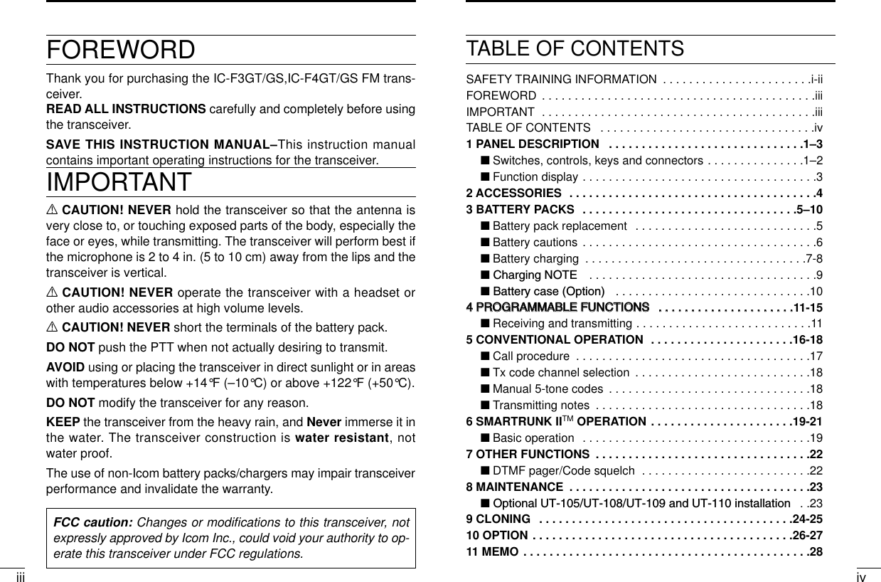 iviiiFOREWORDThank you for purchasing the IC-F3GT/GS,IC-F4GT/GS FM trans-ceiver. READ ALL INSTRUCTIONS carefully and completely before usingthe transceiver.SAVE THIS INSTRUCTION MANUAL–This instruction manualcontains important operating instructions for the transceiver.IMPORTANTRCAUTION! NEVER hold the transceiver so that the antenna isvery close to, or touching exposed parts of the body, especially theface or eyes, while transmitting. The transceiver will perform best ifthe microphone is 2 to 4 in. (5 to 10 cm) away from the lips and thetransceiver is vertical.RCAUTION! NEVER operate the transceiver with a headset orother audio accessories at high volume levels. RCAUTION! NEVER short the terminals of the battery pack.DO NOT push the PTT when not actually desiring to transmit.AVOID using or placing the transceiver in direct sunlight or in areaswith temperatures below +14°F (–10°C) or above +122°F (+50°C).DO NOT modify the transceiver for any reason.KEEP the transceiver from the heavy rain, and Never immerse it inthe water. The transceiver construction is water resistant, notwater proof.The use of non-Icom battery packs/chargers may impair transceiverperformance and invalidate the warranty.FCC caution: Changes or modiﬁcations to this transceiver, notexpressly approved by Icom Inc., could void your authority to op-erate this transceiver under FCC regulations.TABLE OF CONTENTSSAFETY TRAINING INFORMATION  . . . . . . . . . . . . . . . . . . . . . . .i-iiFOREWORD  . . . . . . . . . . . . . . . . . . . . . . . . . . . . . . . . . . . . . . . . . .iiiIMPORTANT  . . . . . . . . . . . . . . . . . . . . . . . . . . . . . . . . . . . . . . . . . .iiiTABLE OF CONTENTS  . . . . . . . . . . . . . . . . . . . . . . . . . . . . . . . . .iv1 PANEL DESCRIPTION  . . . . . . . . . . . . . . . . . . . . . . . . . . . . . .1–3‘Switches, controls, keys and connectors . . . . . . . . . . . . . . .1–2‘Function display . . . . . . . . . . . . . . . . . . . . . . . . . . . . . . . . . . . .32 ACCESSORIES  . . . . . . . . . . . . . . . . . . . . . . . . . . . . . . . . . . . . . .43 BATTERY PACKS  . . . . . . . . . . . . . . . . . . . . . . . . . . . . . . . . .5–10‘Battery pack replacement  . . . . . . . . . . . . . . . . . . . . . . . . . . . .5‘Battery cautions . . . . . . . . . . . . . . . . . . . . . . . . . . . . . . . . . . . .6‘Battery charging  . . . . . . . . . . . . . . . . . . . . . . . . . . . . . . . . . .7-8‘ Charging NOTE  . . . . . . . . . . . . . . . . . . . . . . . . . . . . . . . . . . .9‘ Battery case (Option)  . . . . . . . . . . . . . . . . . . . . . . . . . . . . . .1044  PPRROOGGRRAAMMMMAABBLLEE  FFUUNNCCTTIIOONNSS  ..  ..  ..  ..  ..  ..  ..  ..  ..  ..  ..  ..  ..  ..  ..  ..  ..  ..  ..  ..  ..11-15‘Receiving and transmitting . . . . . . . . . . . . . . . . . . . . . . . . . . .115 CONVENTIONAL OPERATION  . . . . . . . . . . . . . . . . . . . . . .16-18‘Call procedure  . . . . . . . . . . . . . . . . . . . . . . . . . . . . . . . . . . . .17‘Tx code channel selection  . . . . . . . . . . . . . . . . . . . . . . . . . . .18‘Manual 5-tone codes  . . . . . . . . . . . . . . . . . . . . . . . . . . . . . . .18‘Transmitting notes  . . . . . . . . . . . . . . . . . . . . . . . . . . . . . . . . .186 SMARTRUNK IITM OPERATION . . . . . . . . . . . . . . . . . . . . . .19-21‘Basic operation  . . . . . . . . . . . . . . . . . . . . . . . . . . . . . . . . . . .197 OTHER FUNCTIONS  . . . . . . . . . . . . . . . . . . . . . . . . . . . . . . . . .22‘DTMF pager/Code squelch  . . . . . . . . . . . . . . . . . . . . . . . . . .228 MAINTENANCE  . . . . . . . . . . . . . . . . . . . . . . . . . . . . . . . . . . . . .23‘ Optional UT-105/UT-108/UT-109 and UT-110 installation  . .239 CLONING  . . . . . . . . . . . . . . . . . . . . . . . . . . . . . . . . . . . . . . .24-2510 OPTION . . . . . . . . . . . . . . . . . . . . . . . . . . . . . . . . . . . . . . . .26-2711 MEMO . . . . . . . . . . . . . . . . . . . . . . . . . . . . . . . . . . . . . . . . . . . .28