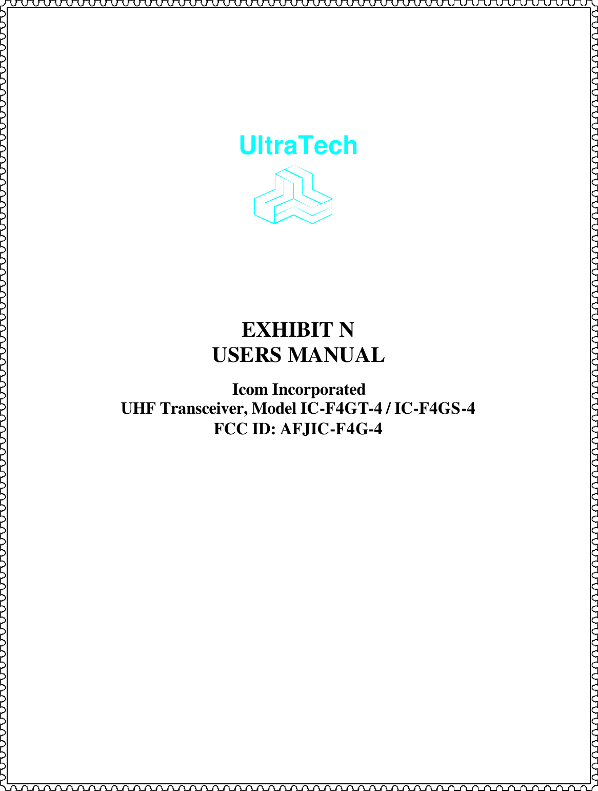       UltraTech         EXHIBIT N USERS MANUAL  Icom Incorporated UHF Transceiver, Model IC-F4GT-4 / IC-F4GS-4 FCC ID: AFJIC-F4G-4 