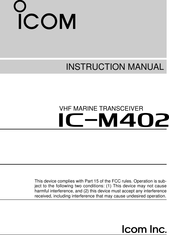 INSTRUCTION MANUALiM402VHF MARINE TRANSCEIVERThis device complies with Part 15 of the FCC rules. Operation is sub-ject to the following two conditions: (1) This device may not causeharmful interference, and (2) this device must accept any interferencereceived, including interference that may cause undesired operation.