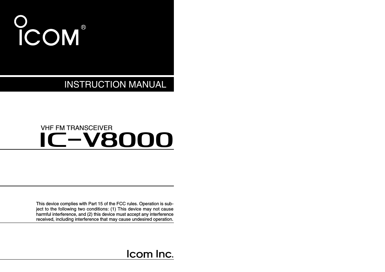 INSTRUCTION MANUALiV8000VHF FM TRANSCEIVERThis device complies with Part 15 of the FCC rules. Operation is sub-ject to the following two conditions: (1) This device may not causeharmful interference, and (2) this device must accept any interferencereceived, including interference that may cause undesired operation.