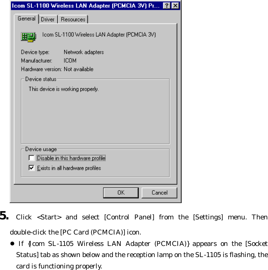  5. Click &lt;Start&gt; and select [Control Panel] from the [Settings] menu. Then double-click the [PC Card (PCMCIA)] icon. l If {Icom SL-1105 Wireless LAN Adapter (PCMCIA)} appears on the [Socket Status] tab as shown below and the reception lamp on the SL-1105 is flashing, the card is functioning properly. 