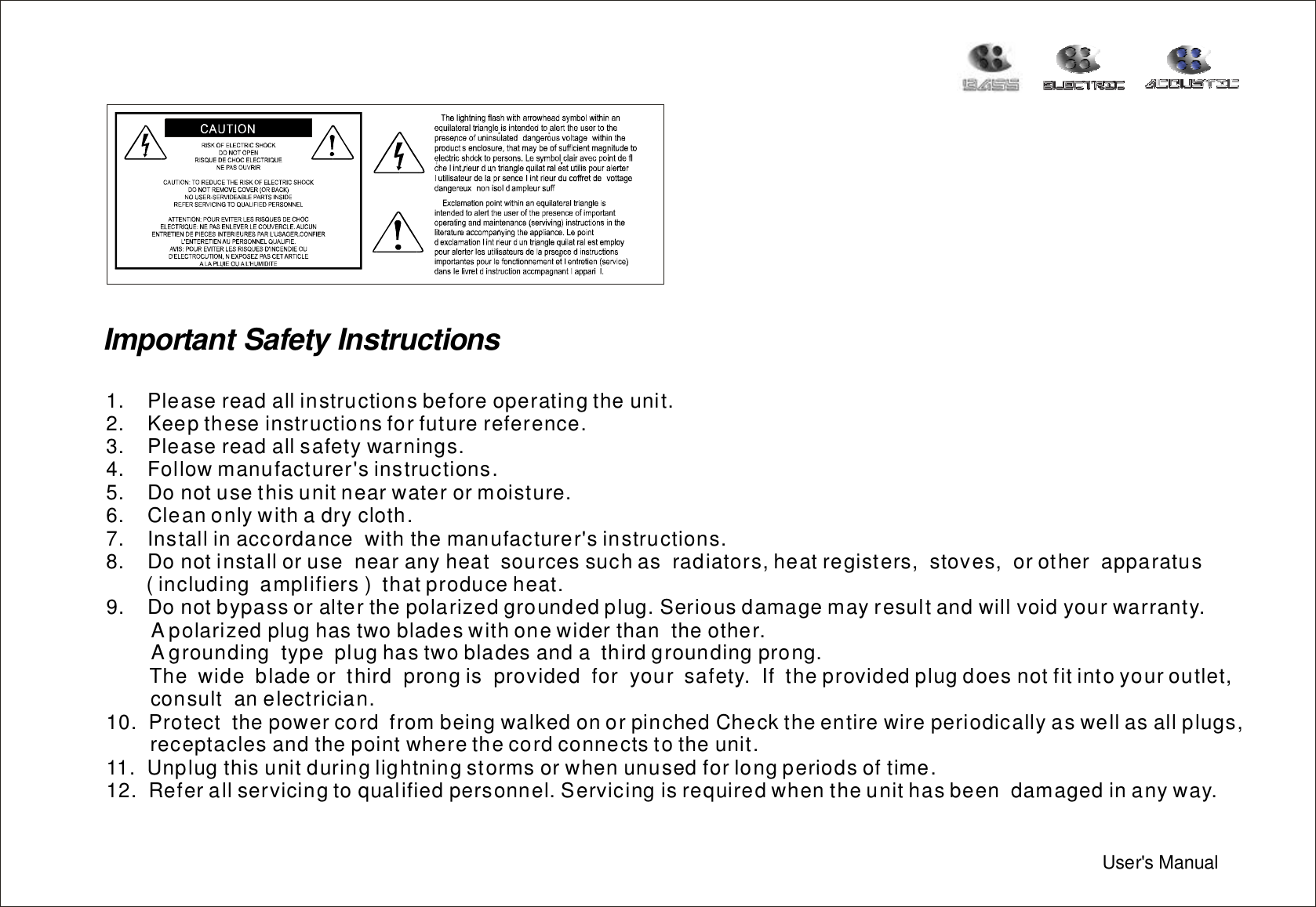 ImportantSafetyInstructions1.Pleasereadallinstructionsbeforeoperatingtheunit.2.Keeptheseinstructionsforfuturereference.3.Pleasereadallsafetywarnings.4.Followmanufacturer&apos;sinstructions.5.Donotusethisunitnearwaterormoisture.6.Cleanonlywithadrycloth.7.Installinaccordancewiththemanufacturer&apos;sinstructions.8.Donotinstallorusenearanyheatsourcessuchasradiators,heatregisters,stoves,orotherapparatus(includingamplifiers)thatproduceheat.9.Donotbypassoralterthepolarizedgroundedplug.Seriousdamagemayresultandwillvoidyourwarranty.Apolarizedplughastwobladeswithonewiderthantheother.Agroundingtypeplughastwobladesandathirdgroundingprong.Thewidebladeorthirdprongisprovidedforyoursafety.Iftheprovidedplugdoesnotfitintoyouroutlet,consultanelectrician.10.ProtectthepowercordfrombeingwalkedonorpinchedChecktheentirewireperiodicallyaswellasallplugs,receptaclesandthepointwherethecordconnectstotheunit.11.Unplugthisunitduringlightningstormsorwhenunusedforlongperiodsoftime.12.Referallservicingtoqualifiedpersonnel.Servicingisrequiredwhentheunithasbeendamagedinanyway.User&apos;sManual