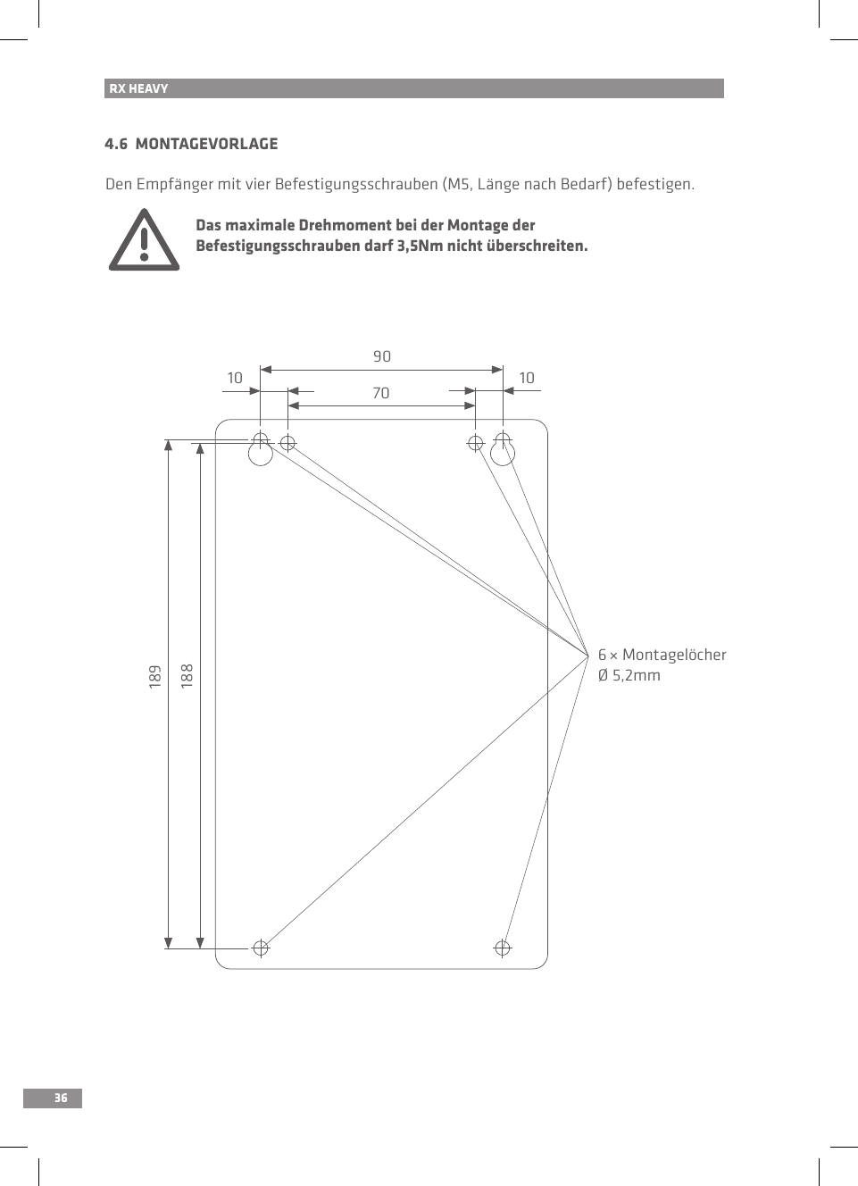 364.6  MONTAGEVORLAGEDen Empfänger mit vier Befestigungsschrauben (M5, Länge nach Bedarf) befestigen. Das maximale Drehmoment bei der Montage der   Befestigungsschrauben darf 3,5Nm nicht überschreiten.RX HEAVY901891887010 106 × MontagelöcherØ 5,2mm