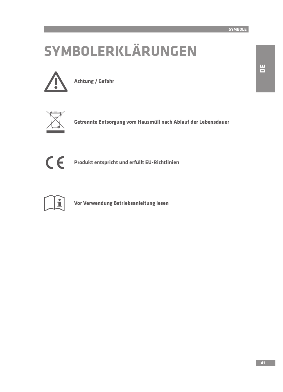 DE41SYMBOLERKLÄRUNGEN  Achtung / Gefahr  Getrennte Entsorgung vom Hausmüll nach Ablauf der Lebensdauer  Produkt entspricht und erfüllt EU-Richtlinien  Vor Verwendung Betriebsanleitung lesenSYMBOLE