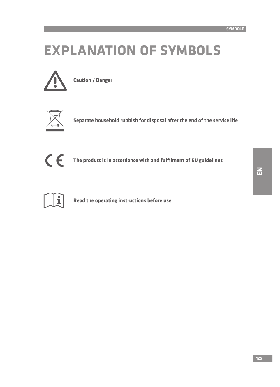 125EXPLANATION OF SYMBOLSCaution / DangerSeparate household rubbish for disposal after the end of the service lifeThe product is in accordance with and fulﬁlment of EU guidelinesRead the operating instructions before useSYMBOLEEN