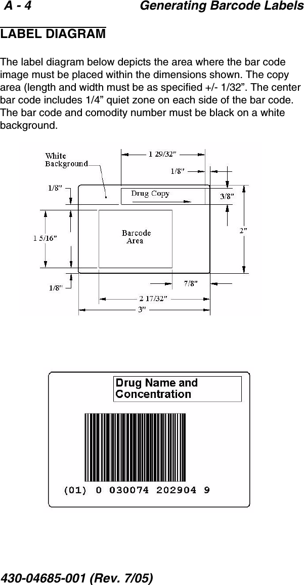  A - 4 Generating Barcode Labels430-04685-001 (Rev. 7/05)  LABEL DIAGRAMThe label diagram below depicts the area where the bar code image must be placed within the dimensions shown. The copy area (length and width must be as specified +/- 1/32”. The center bar code includes 1/4” quiet zone on each side of the bar code. The bar code and comodity number must be black on a white background.