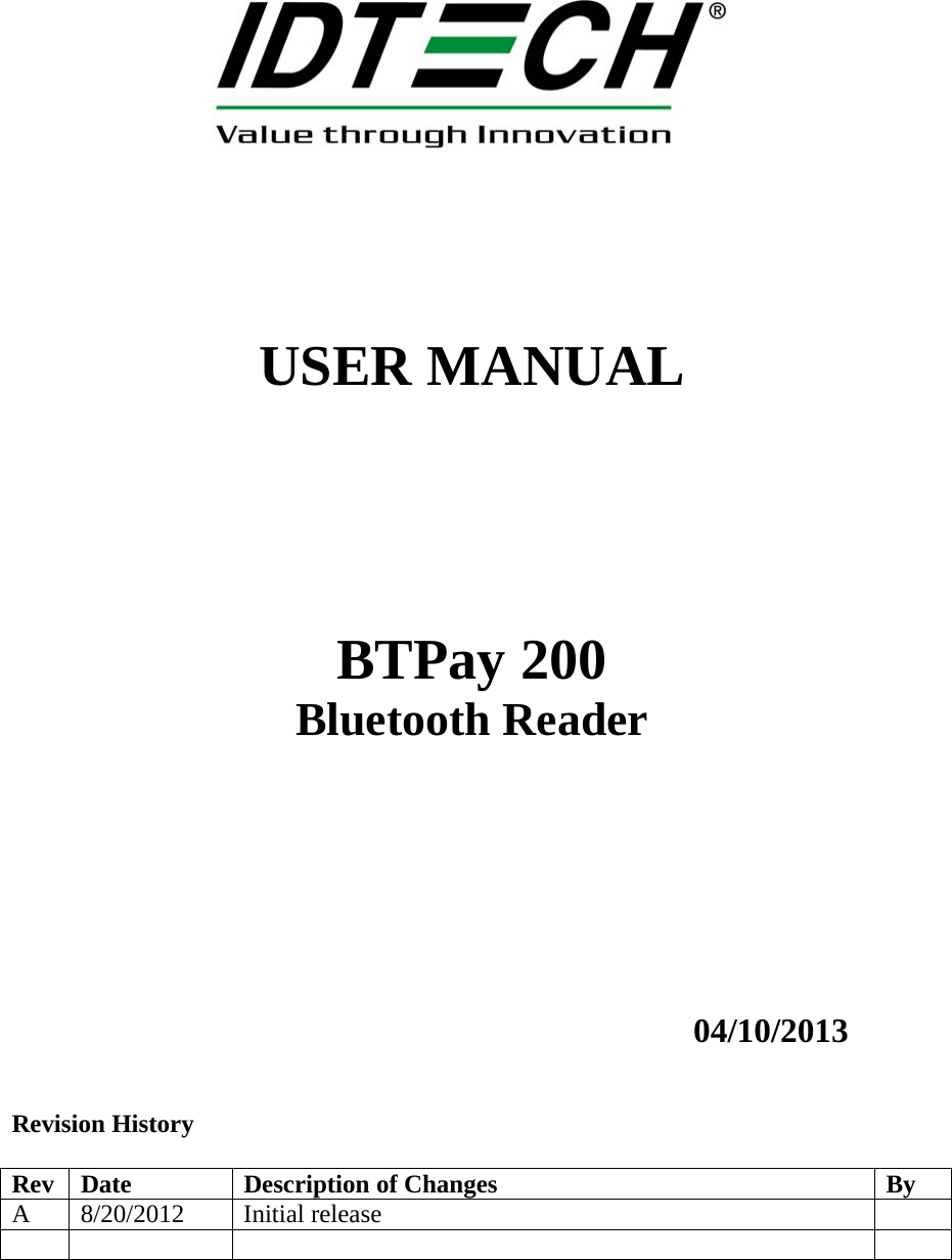 USER MANUALBTPay 200Bluetooth Reader04/10/2013Revision HistoryRev Date Description of Changes ByA 8/20/2012 Initial release