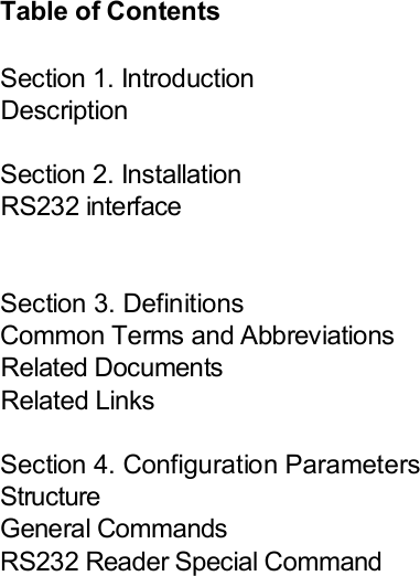 TableofContentsSection1.IntroductionDescriptionSection2.InstallationRS232interfaceSection3.DefinitionsCommonTermsandAbbreviationsRelatedDocumentsRelatedLinksSection4.ConfigurationParametersStructureGeneralCommandsRS232ReaderSpecialCommand
