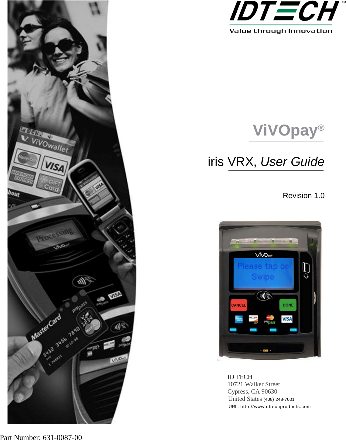 Part Number: 631-0087-00                   ViVOpay®   iris VRX, User Guide     Revision 1.0       ID TECH 10721 Walker Street Cypress, CA 90630           United States (408) 248-7001                           URL: http://www.idtechproducts.com 