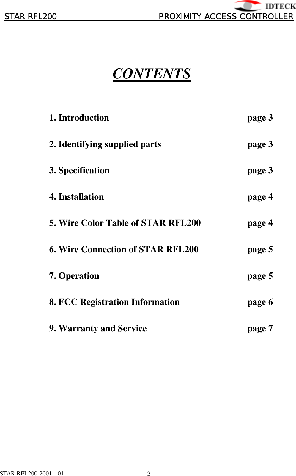 󰚟󰚟󰚟󰚟󰚟󰚟󰚟󰚟 STAR RFL200                         PROXIMITY ACCESS CONTROLLER󰚟          CONTENTS     1. Introduction       page 3      2. Identifying supplied parts          page 3    3. Specification      page 3    4. Installation      page 4      5. Wire Color Table of STAR RFL200    page 4       6. Wire Connection of STAR RFL200    page 5    7. Operation      page 5      8. FCC Registration Information      page 6    9. Warranty and Service     page 7  STAR RFL200-20011101󰚟2 