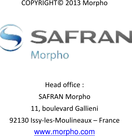   COPYRIGHT© 2013 Morpho   Head office : SAFRAN Morpho 11, boulevard Gallieni 92130 Issy-les-Moulineaux – France www.morpho.com  