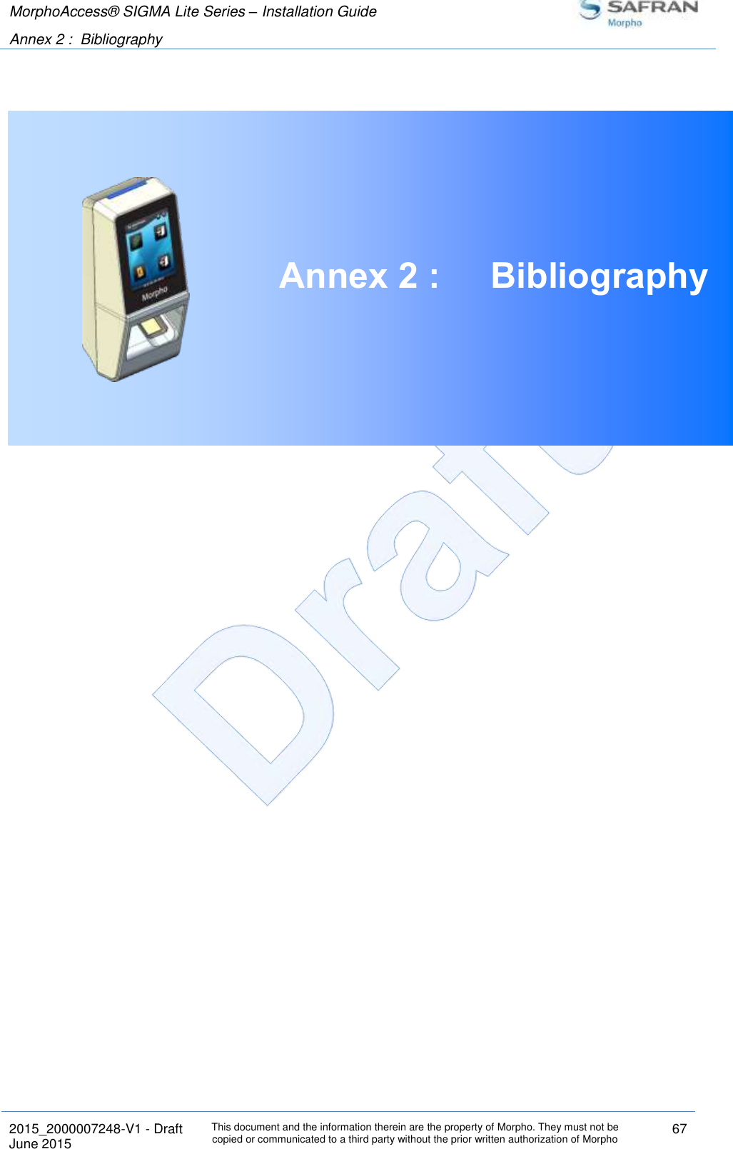 MorphoAccess® SIGMA Lite Series – Installation Guide  Annex 2 :  Bibliography   2015_2000007248-V1 - Draft This document and the information therein are the property of Morpho. They must not be copied or communicated to a third party without the prior written authorization of Morpho 67 June 2015    Annex 2 :  Bibliography     