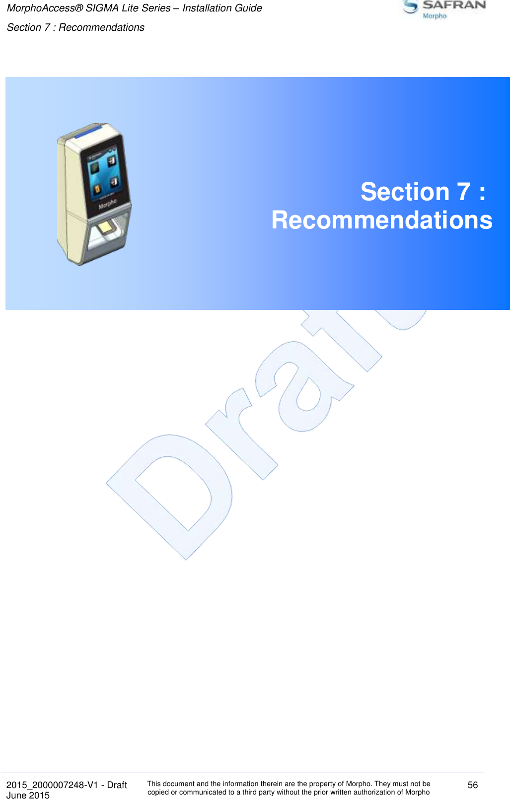 MorphoAccess® SIGMA Lite Series – Installation Guide  Section 7 : Recommendations   2015_2000007248-V1 - Draft This document and the information therein are the property of Morpho. They must not be copied or communicated to a third party without the prior written authorization of Morpho 56 June 2015    Section 7 :  Recommendations     