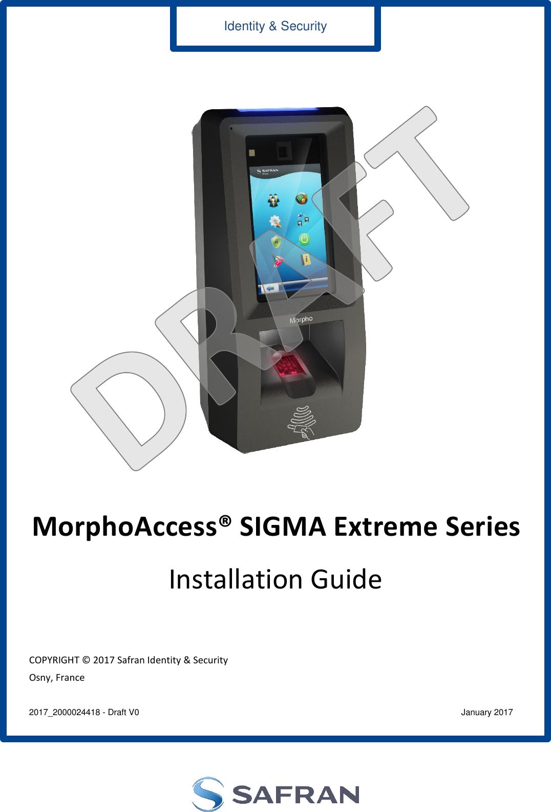          MorphoAccess® SIGMA Extreme Series Installation Guide    COPYRIGHT © 2017 Safran Identity &amp; Security Osny, France      2017_2000024418 - Draft V0    January 2017     Identity &amp; Security 