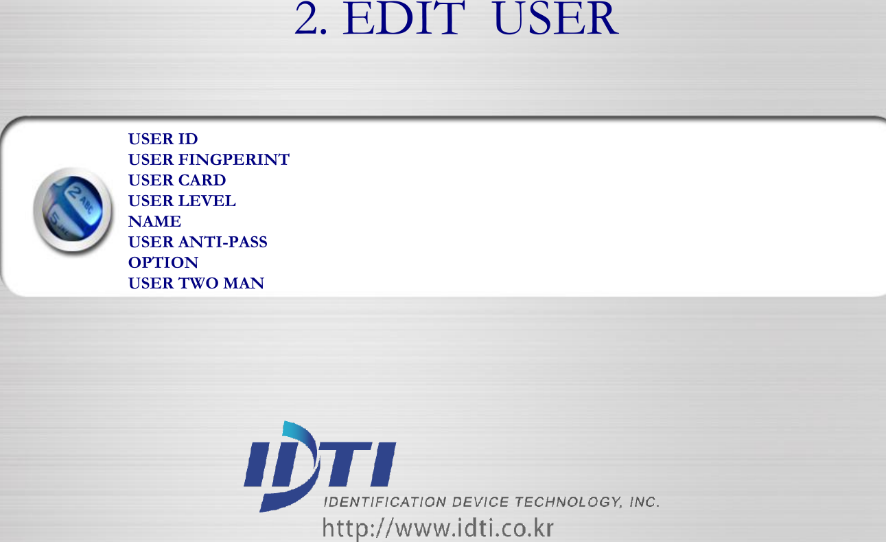 USER ID USER FINGPERINT USER CARD USER LEVEL NAME USER ANTI-PASS OPTION USER TWO MAN 2. EDIT  USER  