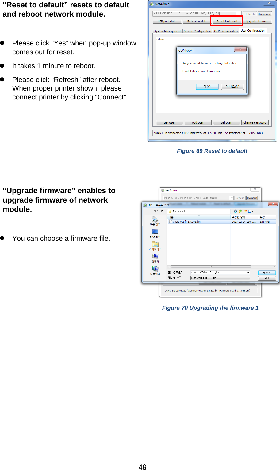 49 “Reset to default” resets to default and reboot network module.   Please click “Yes” when pop-up window comes out for reset.  It takes 1 minute to reboot.  Please click “Refresh” after reboot. When proper printer shown, please connect printer by clicking “Connect”.    Figure 69 Reset to default   “Upgrade firmware” enables to upgrade firmware of network module.     You can choose a firmware file.     Figure 70 Upgrading the firmware 1    