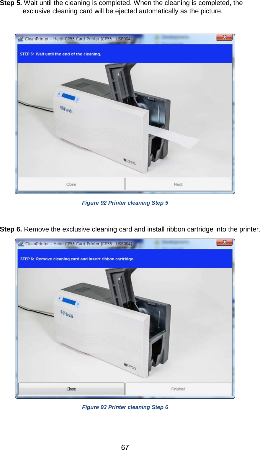 67 Step 5. Wait until the cleaning is completed. When the cleaning is completed, the exclusive cleaning card will be ejected automatically as the picture.   Figure 92 Printer cleaning Step 5  Step 6. Remove the exclusive cleaning card and install ribbon cartridge into the printer.    Figure 93 Printer cleaning Step 6  