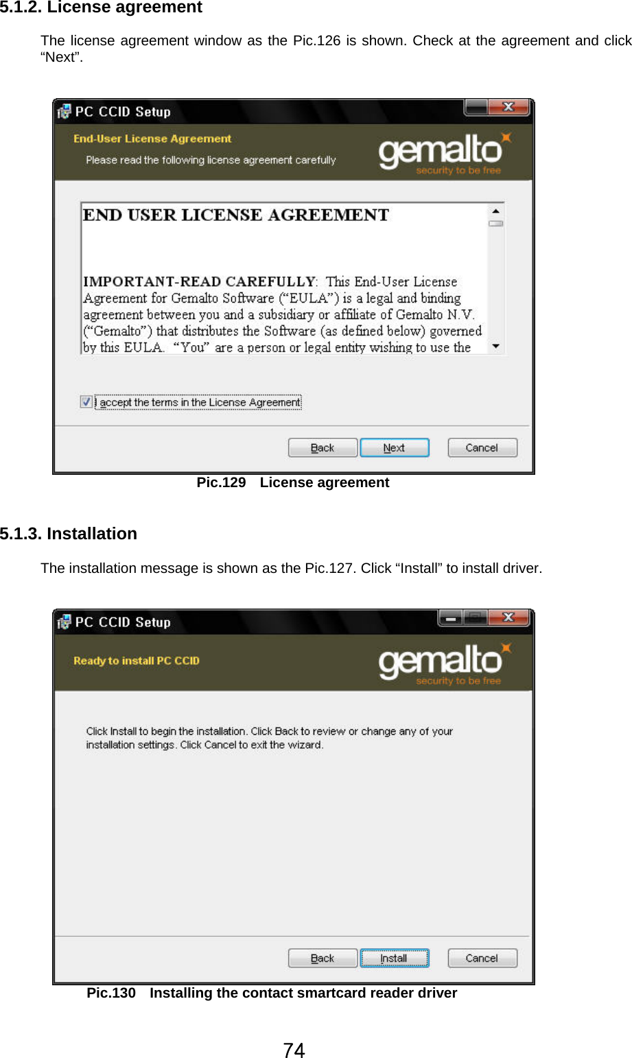 74 5.1.2. License agreement  The license agreement window as the Pic.126 is shown. Check at the agreement and click “Next”.    Pic.129  License agreement   5.1.3. Installation  The installation message is shown as the Pic.127. Click “Install” to install driver.    Pic.130    Installing the contact smartcard reader driver  