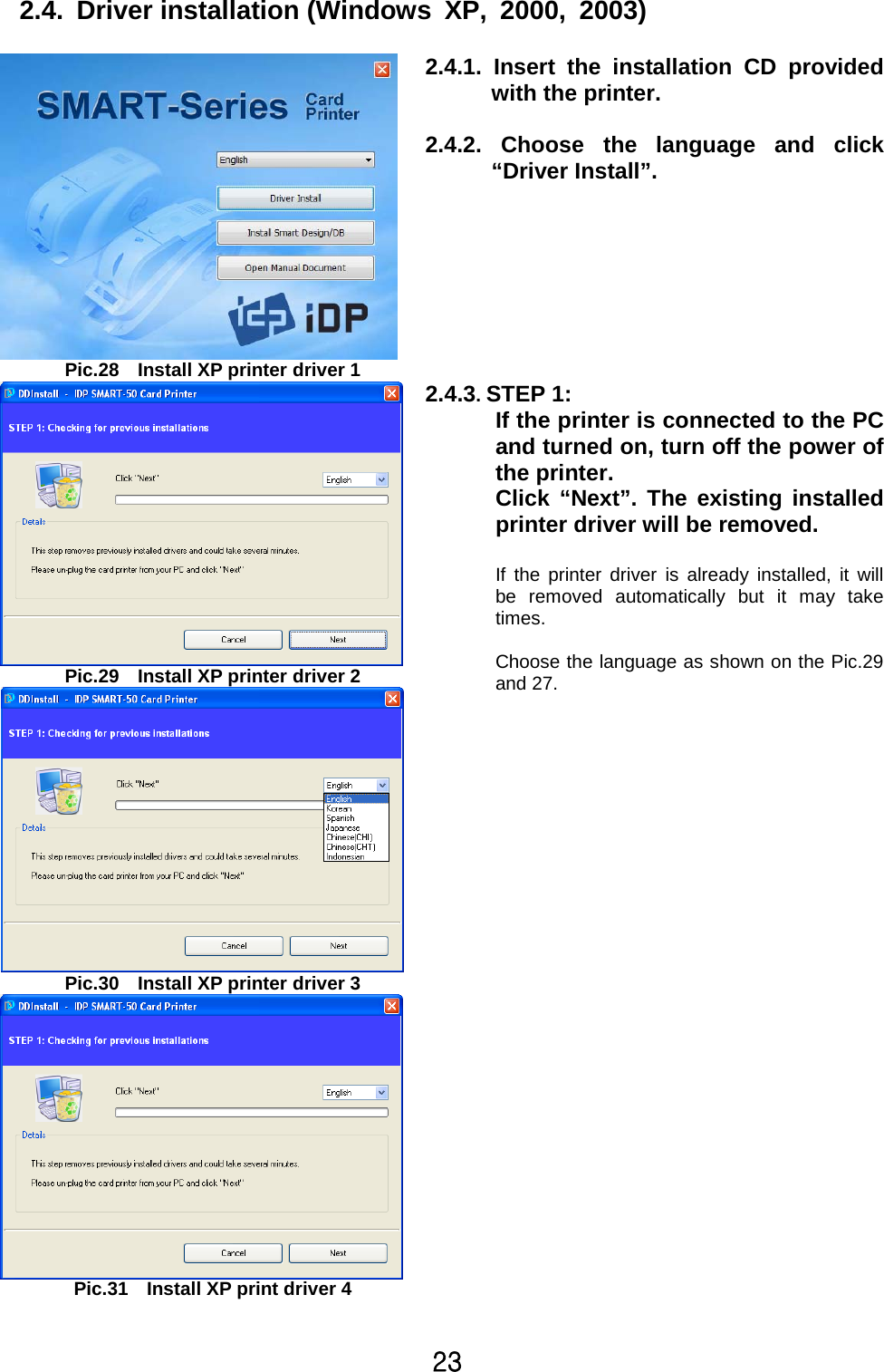 YZ2.4. Driver installation (Windows XP, 2000, 2003)Pic.28 Install XP printer driver 12.4.1. Insert the installation CD providedwith the printer.2.4.2. Choose the language and click“Driver Install”.Pic.29 Install XP printer driver 2Pic.30 Install XP printer driver 32.4.3.STEP 1:If the printer is connected to the PCand turned on, turn off the power ofthe printer.Click “Next”. The existing installedprinter driver will be removed.If the printer driver is already installed, it willbe removed automatically but it may taketimes.Choose the language as shown on the Pic.29and 27.Pic.31 Install XP print driver 4