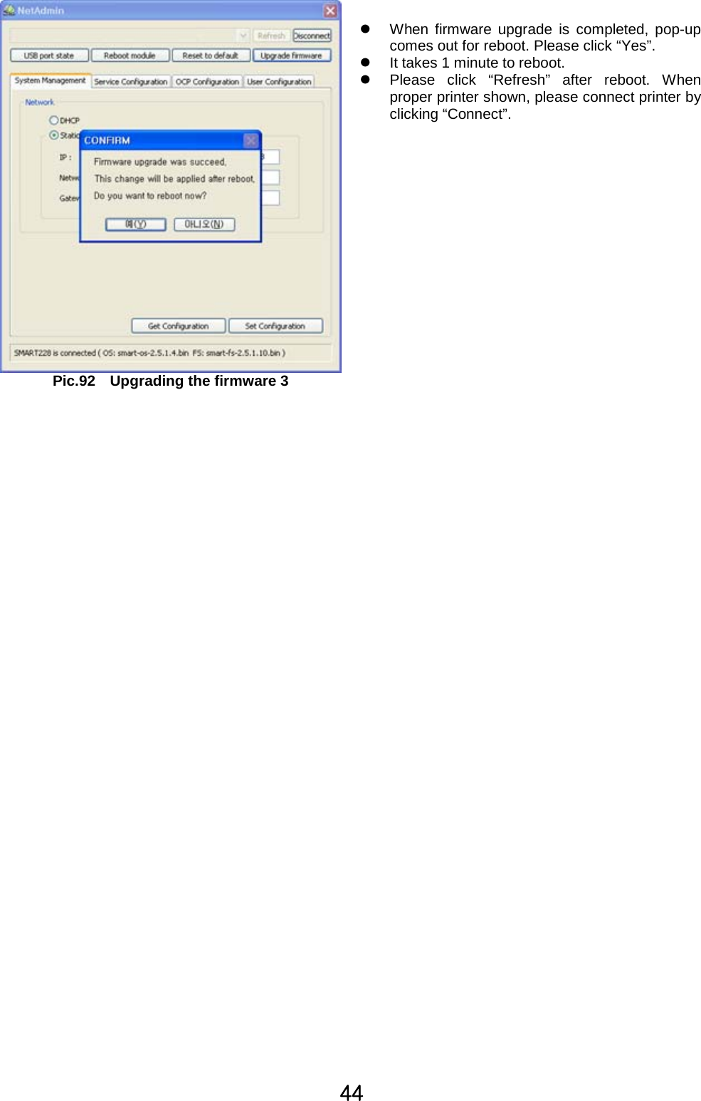 [[Pic.92 Upgrading the firmware 3zWhen firmware upgrade is completed, pop-upcomes out for reboot. Please click “Yes”.zIt takes 1 minute to reboot.zPlease click “Refresh” after reboot. Whenproper printer shown, please connect printer byclicking “Connect”.