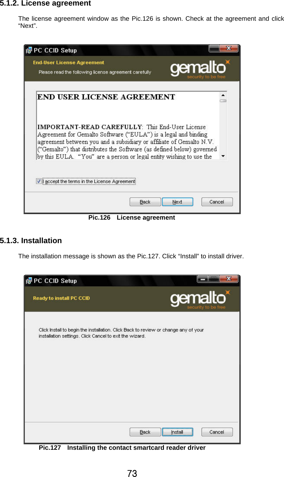^Z5.1.2. License agreementThe license agreement window as the Pic.126 is shown. Check at the agreement and click“Next”.Pic.126 License agreement5.1.3. InstallationThe installation message is shown as the Pic.127. Click “Install” to install driver.Pic.127 Installing the contact smartcard reader driver