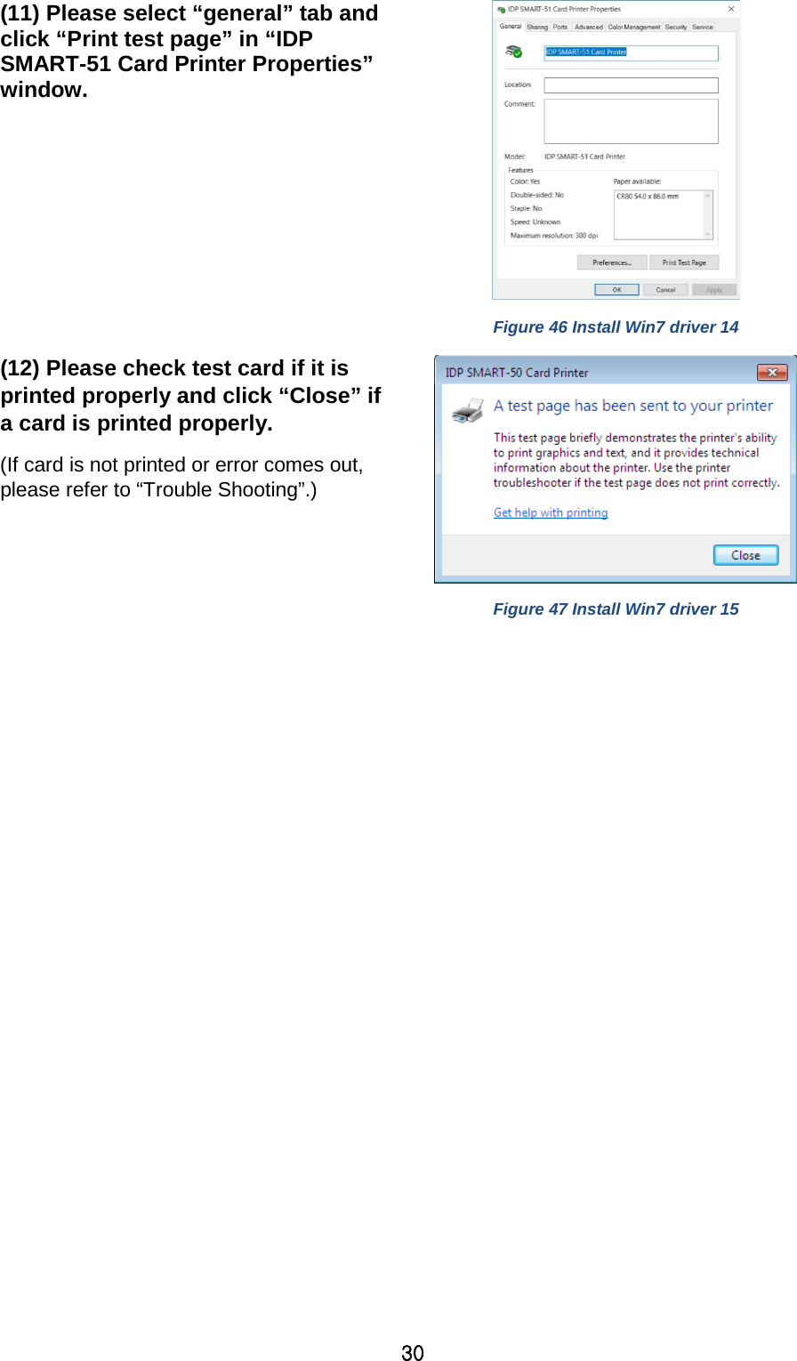 30 (11) Please select “general” tab and click “Print test page” in “IDP SMART-51 Card Printer Properties” window.   Figure 46 Install Win7 driver 14 (12) Please check test card if it is printed properly and click “Close” if a card is printed properly.   (If card is not printed or error comes out, please refer to “Trouble Shooting”.)    Figure 47 Install Win7 driver 15      