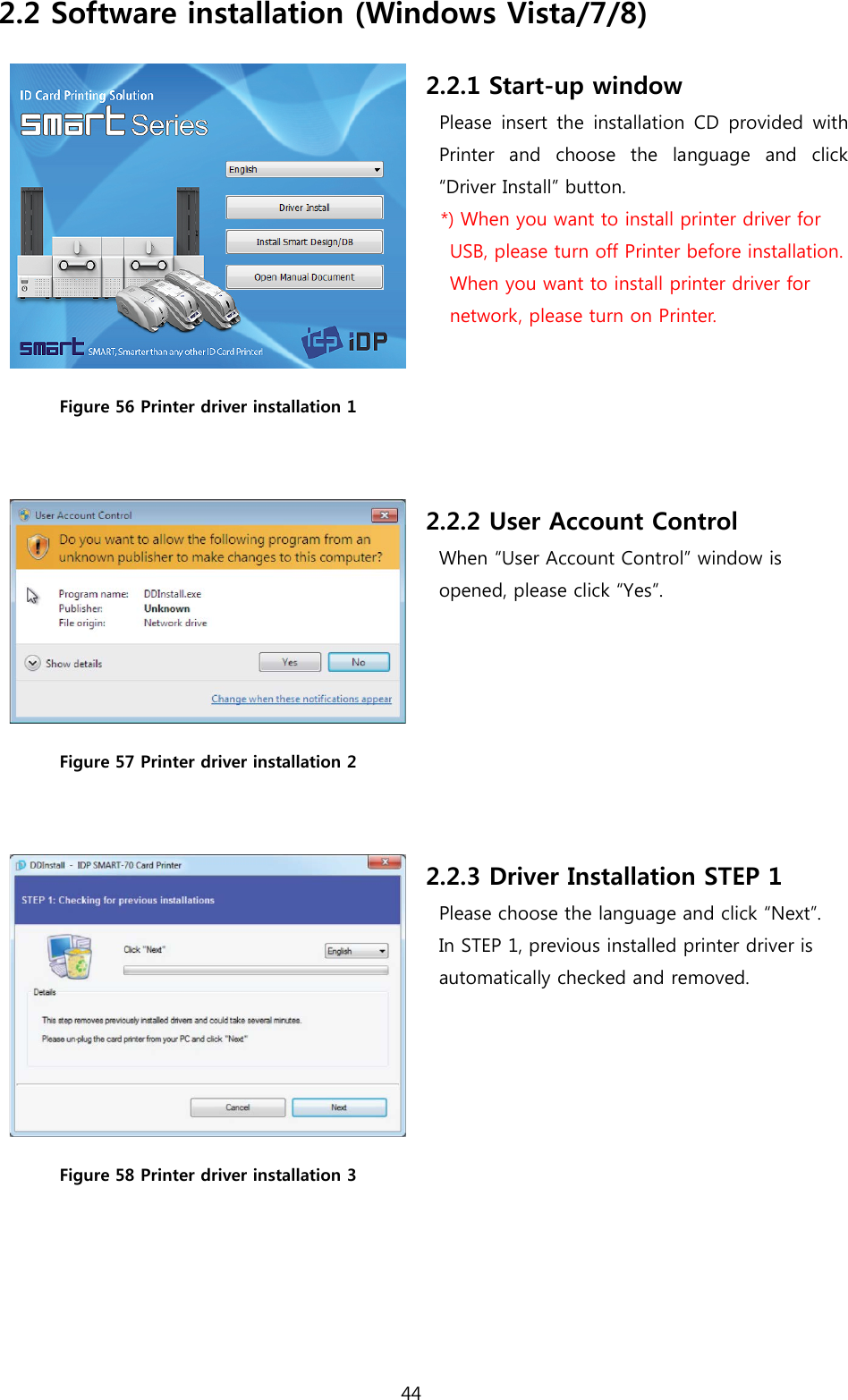 2.2 Software installation (Windows Vista/7/8)  Figure 56 Printer driver installation 1  2.2.1 Start-up window Please  insert  the  installation CD provided with Printer and choose the language and click “Driver Install” button.   *) When you want to install printer driver for USB, please turn off Printer before installation. When you want to install printer driver for network, please turn on Printer.   Figure 57 Printer driver installation 2  2.2.2 User Account Control When “User Account Control” window is   opened, please click “Yes”.  Figure 58 Printer driver installation 3 2.2.3 Driver Installation STEP 1 Please choose the language and click “Next”.   In STEP 1, previous installed printer driver is automatically checked and removed.  44  