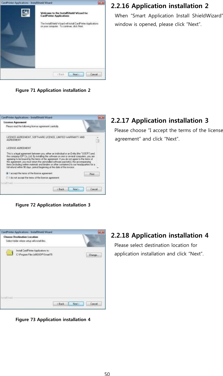 50   Figure 71 Application installation 2  2.2.16 Application installation 2 When  “Smart  Application  Install  ShieldWizard” window is opened, please click “Next”.  Figure 72 Application installation 3  2.2.17 Application installation 3 Please choose “I accept the terms of the license agreement” and click “Next”.  Figure 73 Application installation 4 2.2.18 Application installation 4 Please select destination location for   application installation and click “Next”.   