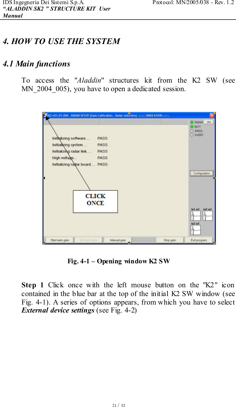 IDS Ingegneria Dei Sistemi S.p.A.  Protocol: MN/2005/038 - Rev. 1.2 “ALADDIN SK2 ” STRUCTURE KIT  User Manual   21 / 32 4. HOW TO USE THE SYSTEM 4.1 Main functions  To  access  the  &quot;Aladdin&quot;  structures  kit  from  the  K2  SW  (see MN_2004_005), you have to open a dedicated session.    Fig. 4-1 – Opening window K2 SW  Step  1  Click  once  with  the  left  mouse  button  on  the  &quot;K2&quot;  icon contained in the blue bar at the top of the initial K2 SW window (see Fig.  4-1).  A  series  of  options  appears, from which  you  have  to select External device settings (see Fig. 4-2)   