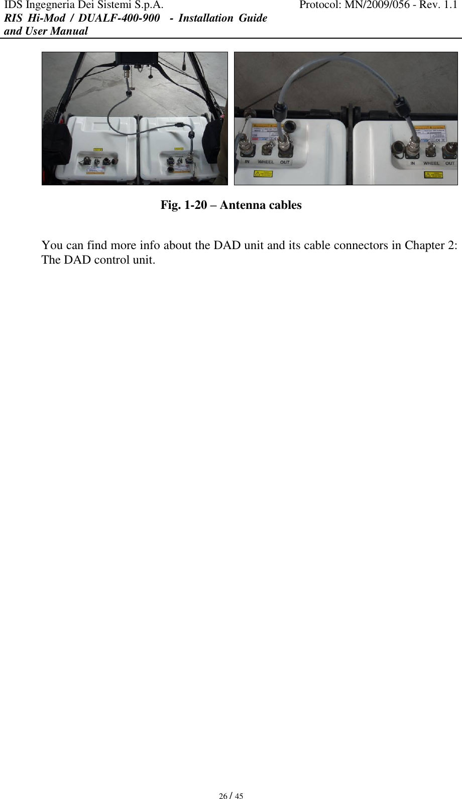 IDS Ingegneria Dei Sistemi S.p.A. Protocol: MN/2009/056 - Rev. 1.1 RIS  Hi-Mod  /  DUALF-400-900   -  Installation  Guide and User Manual   26 / 45     Fig. 1-20 – Antenna cables  You can find more info about the DAD unit and its cable connectors in Chapter 2: The DAD control unit. 