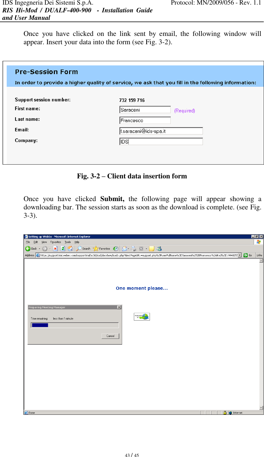 IDS Ingegneria Dei Sistemi S.p.A. Protocol: MN/2009/056 - Rev. 1.1 RIS  Hi-Mod  /  DUALF-400-900   -  Installation  Guide and User Manual   43 / 45 Once  you  have  clicked  on  the  link  sent  by  email,  the  following  window  will appear. Insert your data into the form (see Fig. 3-2).   Fig. 3-2 – Client data insertion form   Once  you  have  clicked  Submit,  the  following  page  will  appear showing  a downloading bar. The session starts as soon as the download is complete. (see Fig. 3-3).   