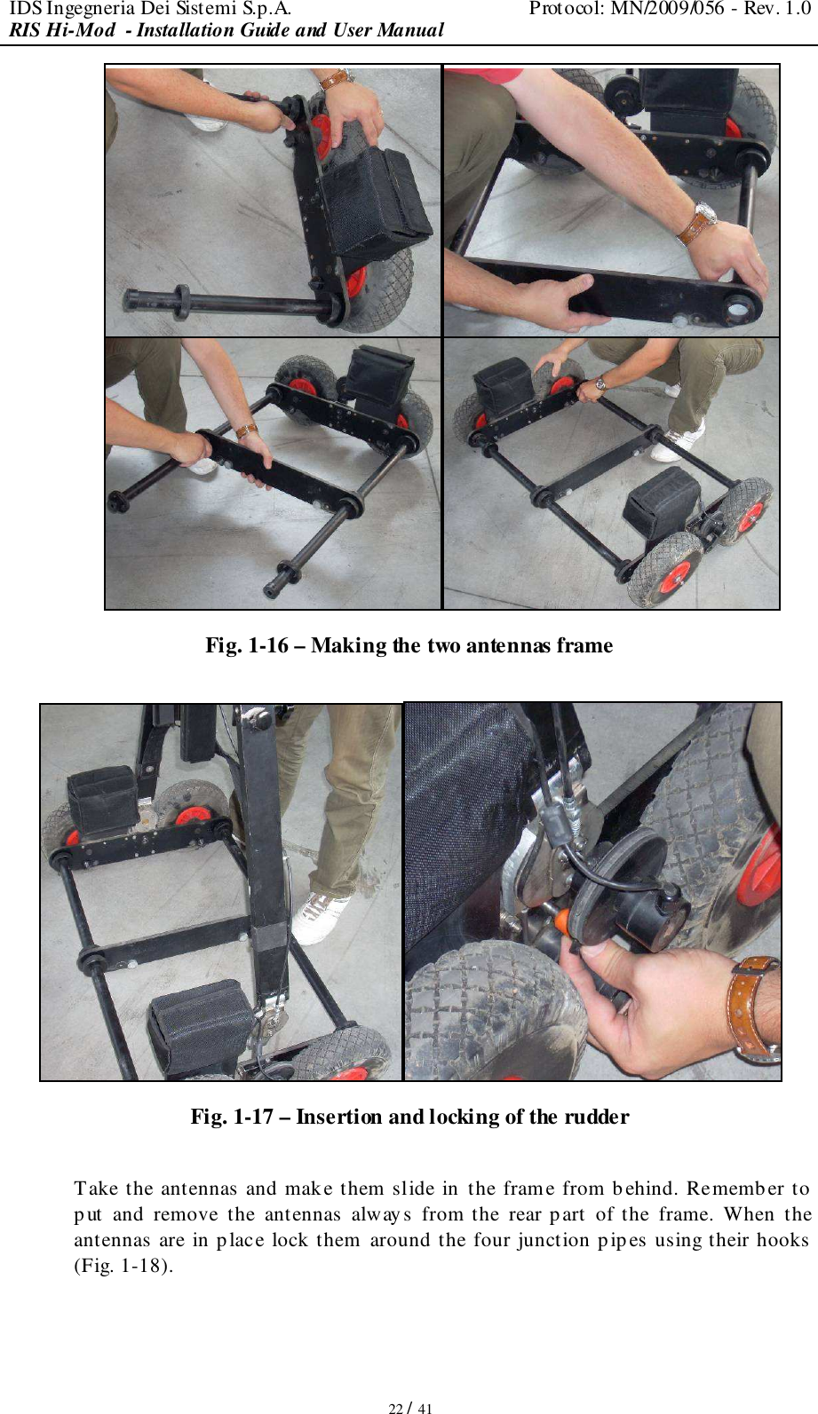 IDS Ingegneria Dei Sistemi S.p.A.  Protocol: MN/2009/056 - Rev. 1.0 RIS Hi-Mod  - Installation Guide and User Manual   22 / 41  Fig. 1-16 – Making the two antennas frame   Fig. 1-17 – Insertion and locking of the rudder  Take the antennas and make them slide in the frame from b ehind. Remember to put  and  remove  the  antennas  always  from the  rear part  of  the  frame.  When  the antennas are in place lock them  around the four junction pipes using their hooks  (Fig. 1-18). 