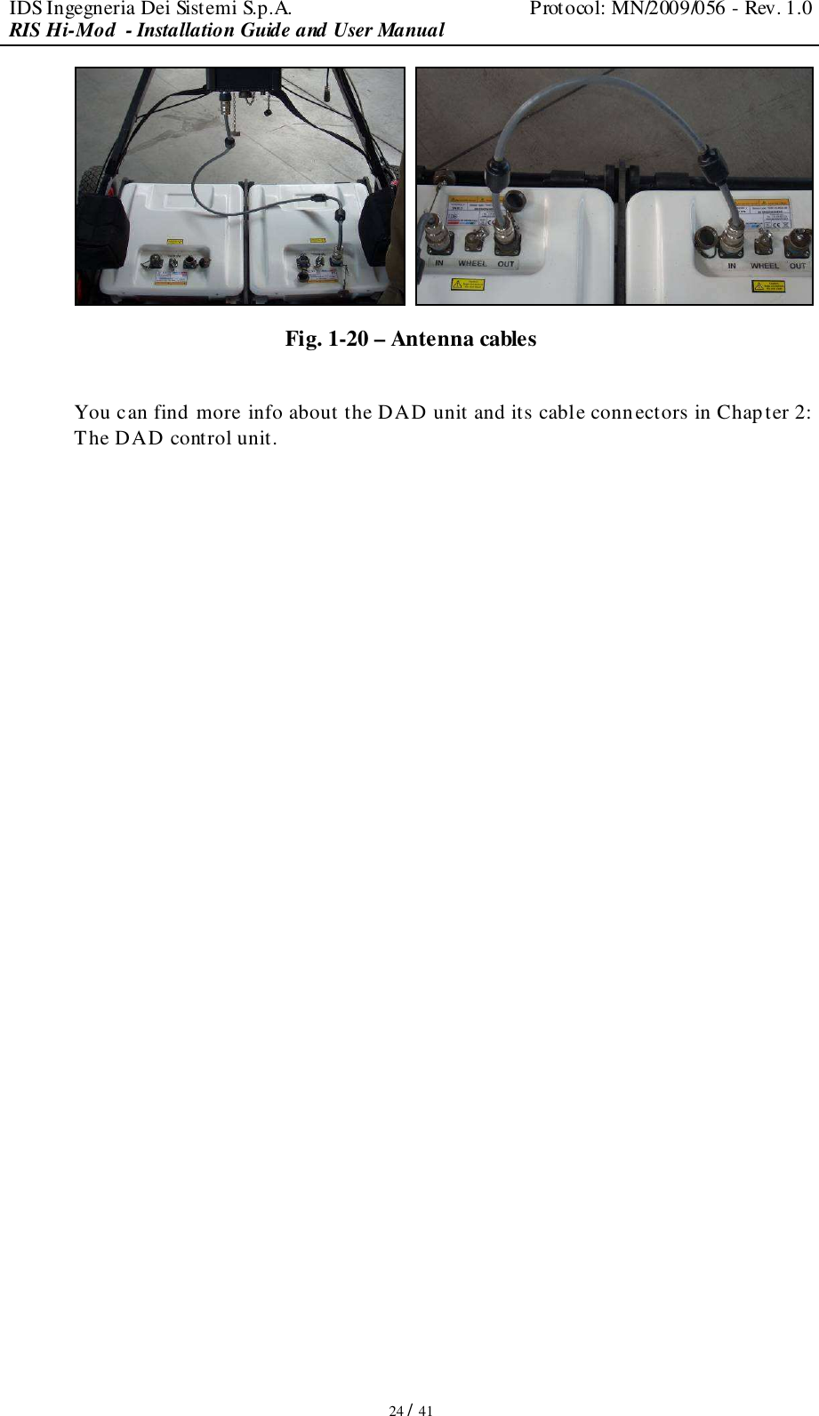 IDS Ingegneria Dei Sistemi S.p.A.  Protocol: MN/2009/056 - Rev. 1.0 RIS Hi-Mod  - Installation Guide and User Manual   24 / 41     Fig. 1-20 – Antenna cables  You can find more info about the DAD unit and its cable conn ectors in Chapter 2: The DAD control unit. 