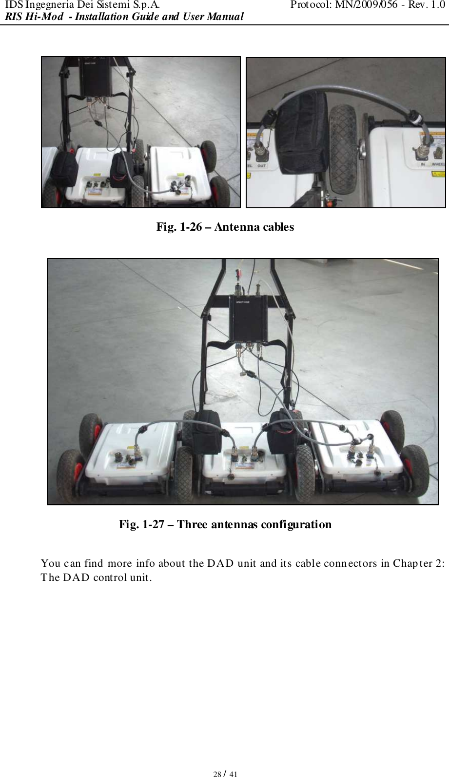 IDS Ingegneria Dei Sistemi S.p.A.  Protocol: MN/2009/056 - Rev. 1.0 RIS Hi-Mod  - Installation Guide and User Manual   28 / 41      Fig. 1-26 – Antenna cables   Fig. 1-27 – Three antennas configuration  You can find more info about the DAD unit and its cable conn ectors in Chapter 2: The DAD control unit.        