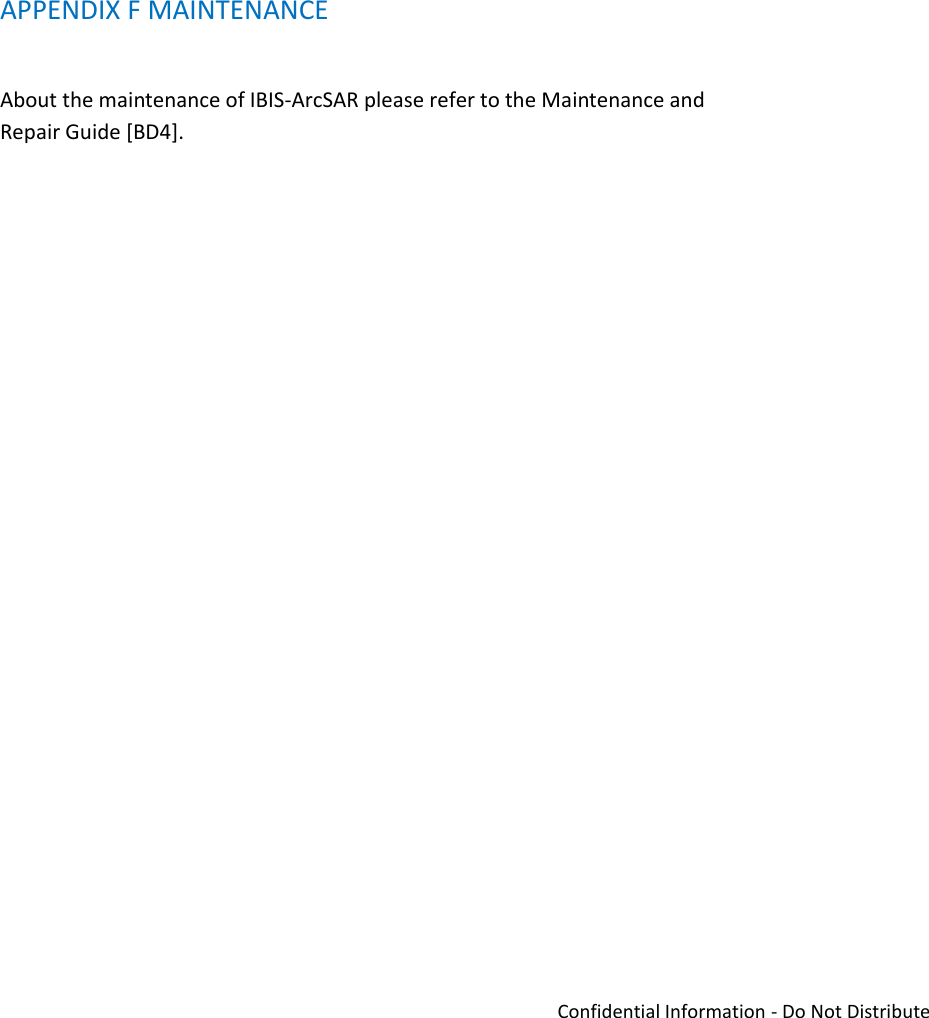   Confidential Information - Do Not Distribute APPENDIX F MAINTENANCE  About the maintenance of IBIS-ArcSAR please refer to the Maintenance and Repair Guide [BD4].  