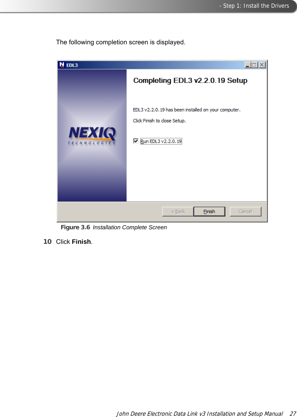  - Step 1: Install the DriversJohn Deere Electronic Data Link v3 Installation and Setup Manual  27The following completion screen is displayed.Figure 3.6 Installation Complete Screen10 Click Finish.