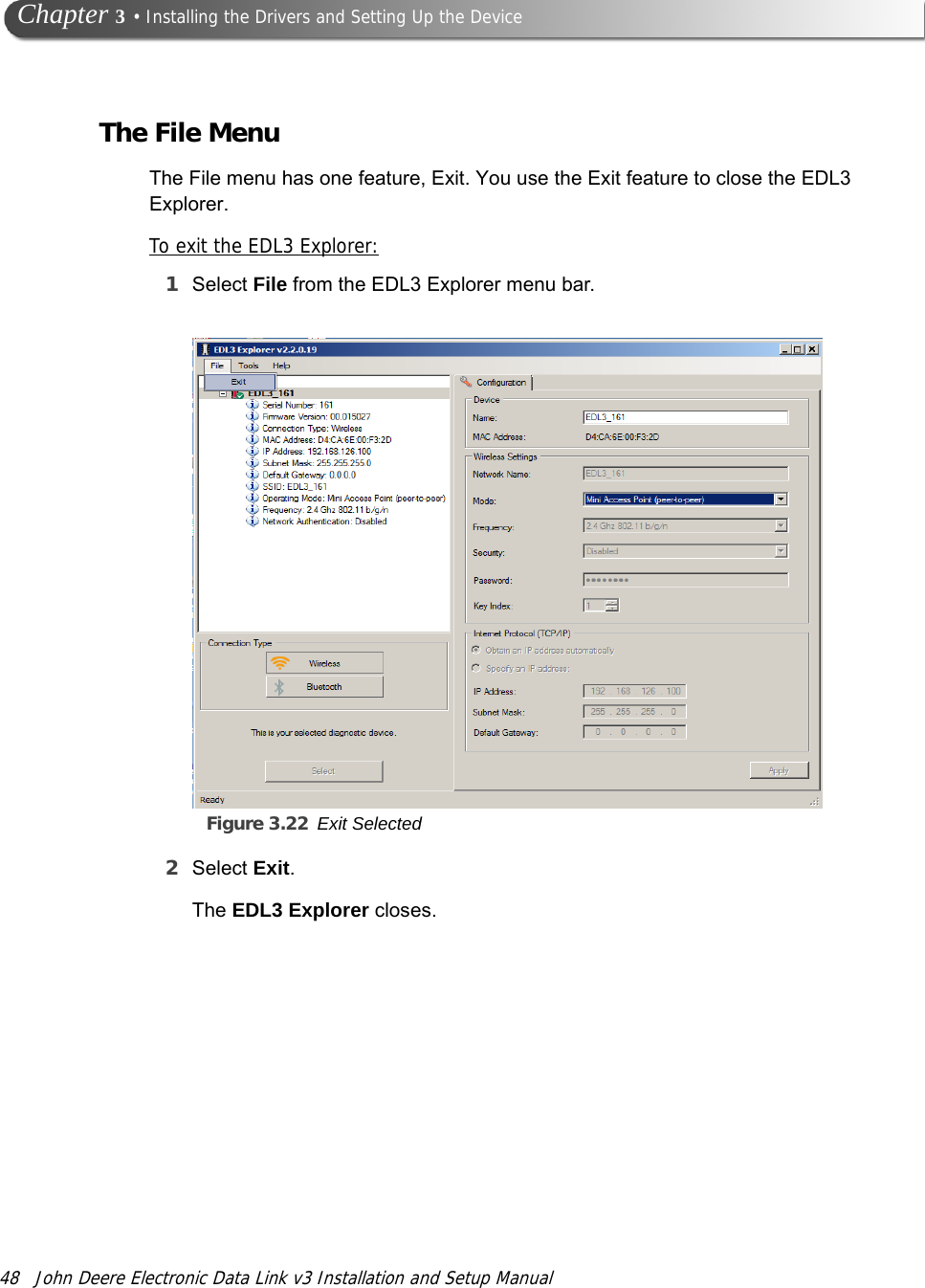 48 John Deere Electronic Data Link v3 Installation and Setup Manual Chapter 3 • Installing the Drivers and Setting Up the DeviceThe File MenuThe File menu has one feature, Exit. You use the Exit feature to close the EDL3 Explorer.To exit the EDL3 Explorer:1Select File from the EDL3 Explorer menu bar.Figure 3.22 Exit Selected2Select Exit.The EDL3 Explorer closes.