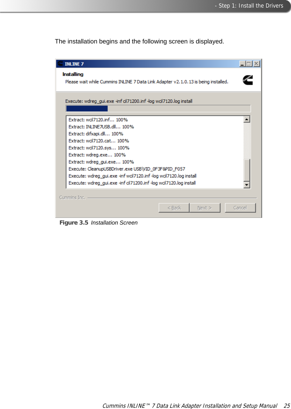  - Step 1: Install the DriversCummins INLINE™ 7 Data Link Adapter Installation and Setup Manual  25The installation begins and the following screen is displayed.Figure 3.5 Installation Screen