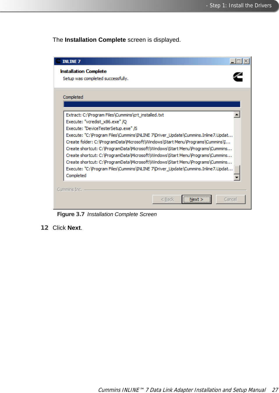  - Step 1: Install the DriversCummins INLINE™ 7 Data Link Adapter Installation and Setup Manual  27The Installation Complete screen is displayed.Figure 3.7 Installation Complete Screen12 Click Next.