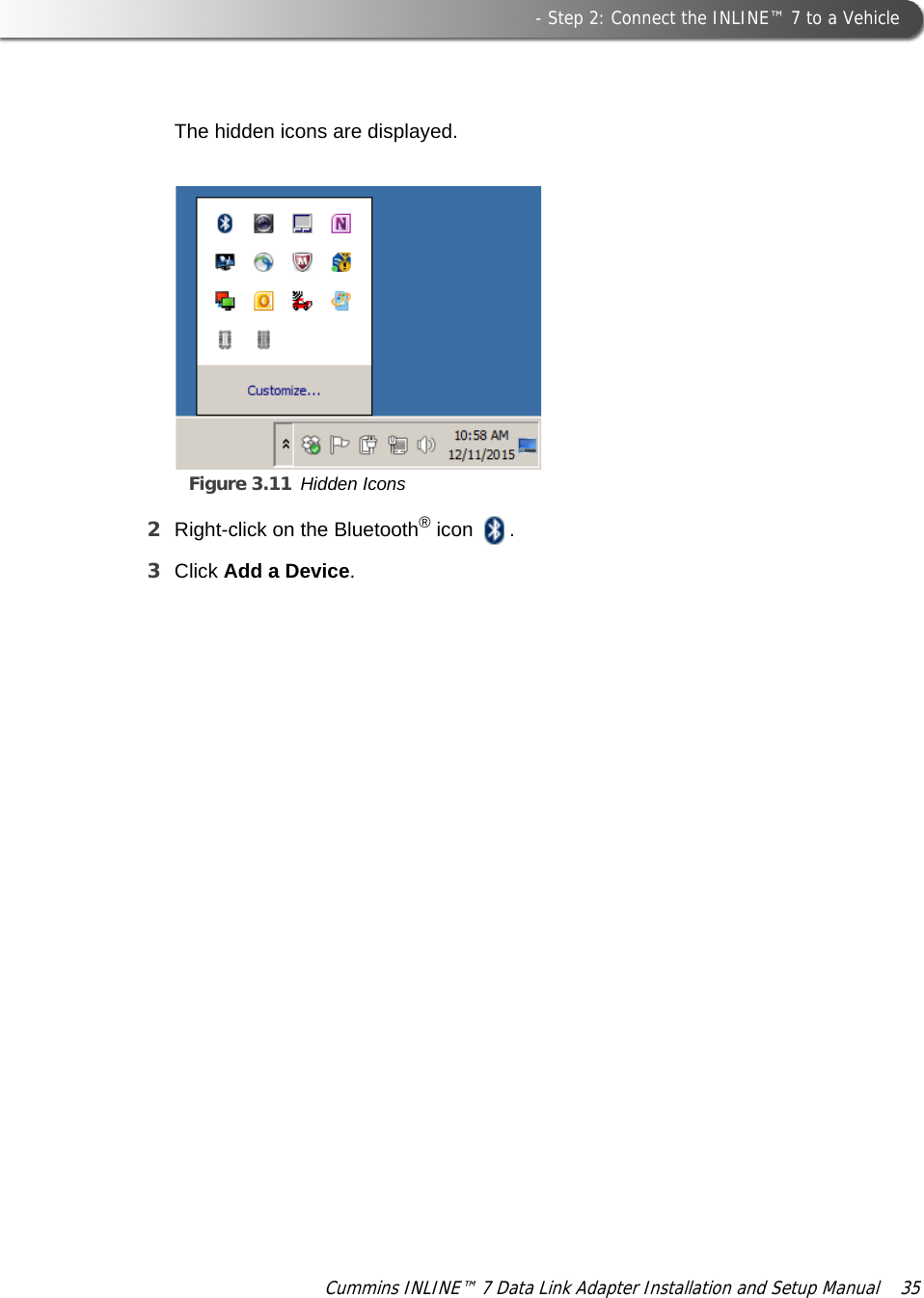 Figure 3.11 Hidden Icons - Step 2: Connect the INLINE™ 7 to a VehicleCummins INLINE™ 7 Data Link Adapter Installation and Setup Manual  35The hidden icons are displayed.2Right-click on the Bluetooth® icon  .3Click Add a Device.