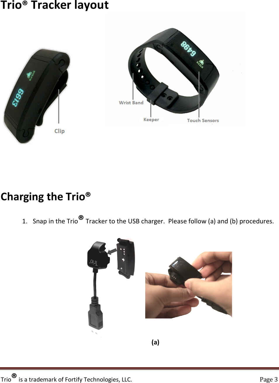 Trio® is a trademark of Fortify Technologies, LLC.    Page 3  Trio® Tracker layout                                 Charging the Trio®  1. Snap in the Trio® Tracker to the USB charger.  Please follow (a) and (b) procedures.   (a)   
