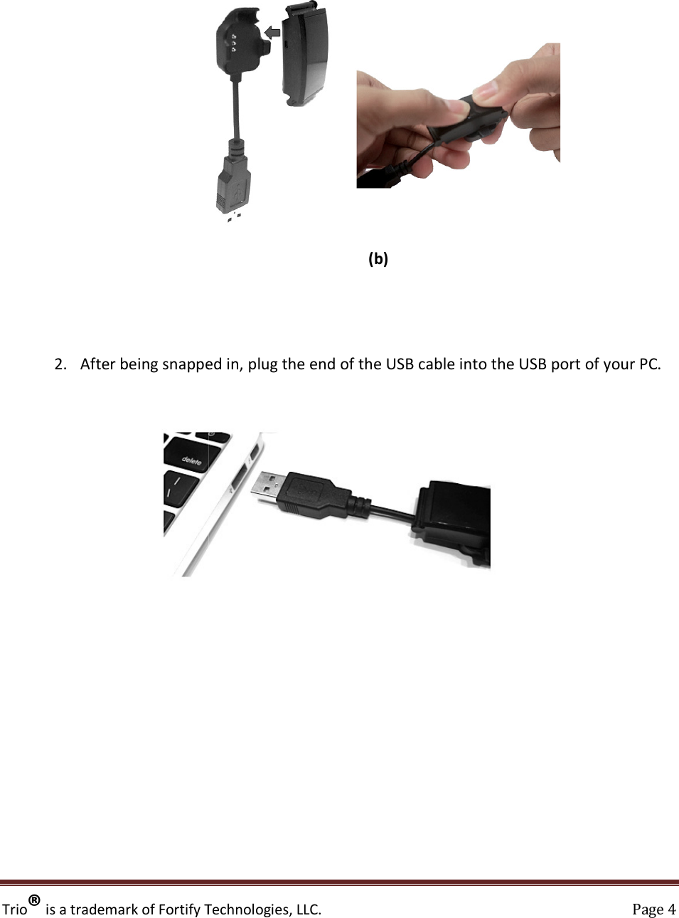 Trio® is a trademark of Fortify Technologies, LLC.                                                            2. After being snapped                       is a trademark of Fortify Technologies, LLC.   (b) being snapped in, plug the end of the USB cable into the USB port of your PC.Page 4  , plug the end of the USB cable into the USB port of your PC. 