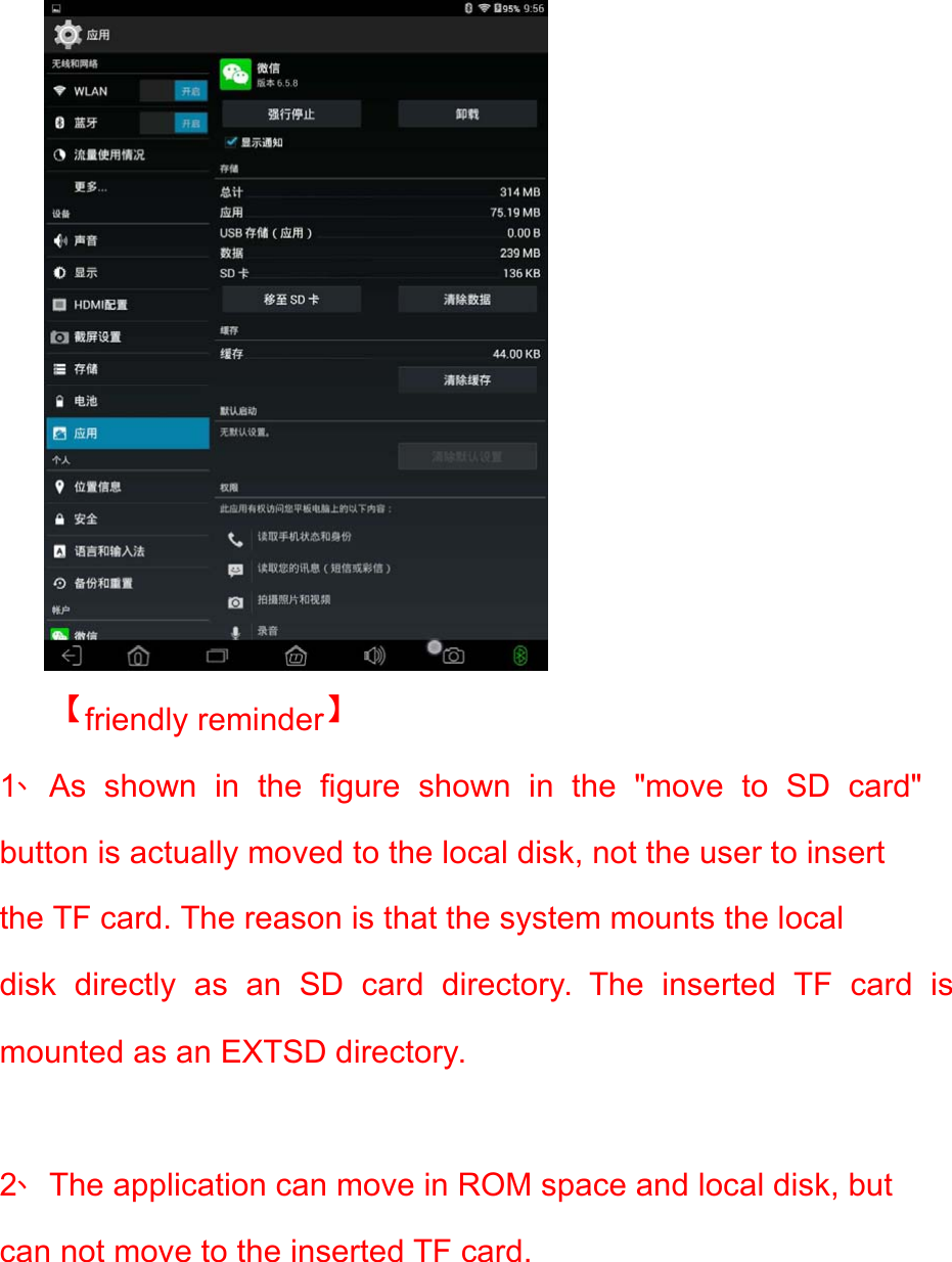   【friendly reminder】 1、As  shown  in  the  figure  shown  in  the  &quot;move  to  SD  card&quot; button is actually moved to the local disk, not the user to insert the TF card. The reason is that the system mounts the local disk  directly  as  an  SD  card  directory.  The  inserted  TF  card  is mounted as an EXTSD directory.   2、The application can move in ROM space and local disk, but can not move to the inserted TF card.  